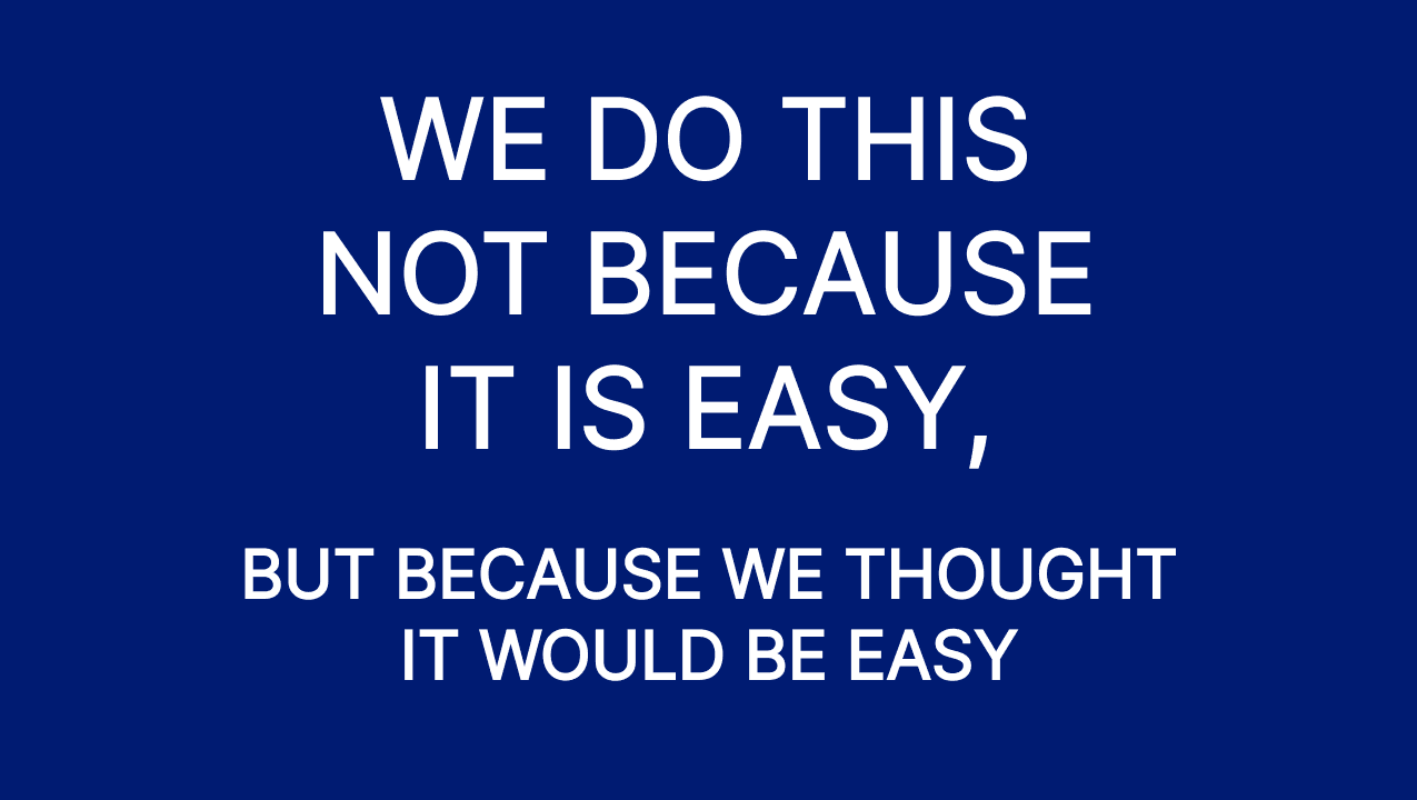 Blue slide with the quote "We do this not because it is easy, but because we thought it would be easy"